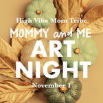 The High Vibe Mom Tribe Art Night - Novmeber 1st 6pm - 7:30pm