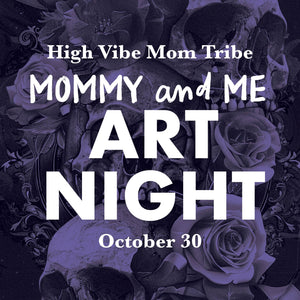 The High Vibe Mom Tribe Art Night - October 30th 6pm - 7:30pm