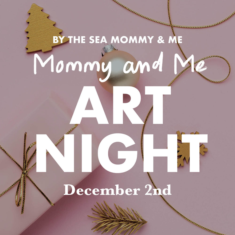 By The Sea Mommy & Me Art Night - December 2nd 6pm - 7:30pm